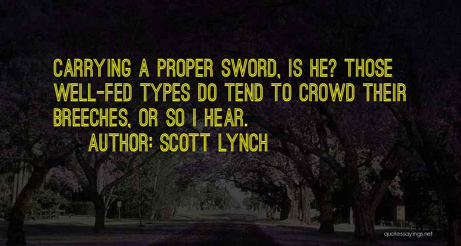 Scott Lynch Quotes: Carrying A Proper Sword, Is He? Those Well-fed Types Do Tend To Crowd Their Breeches, Or So I Hear.