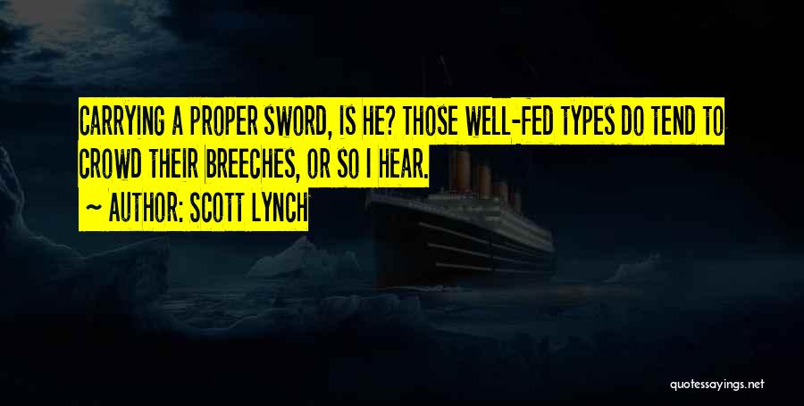 Scott Lynch Quotes: Carrying A Proper Sword, Is He? Those Well-fed Types Do Tend To Crowd Their Breeches, Or So I Hear.