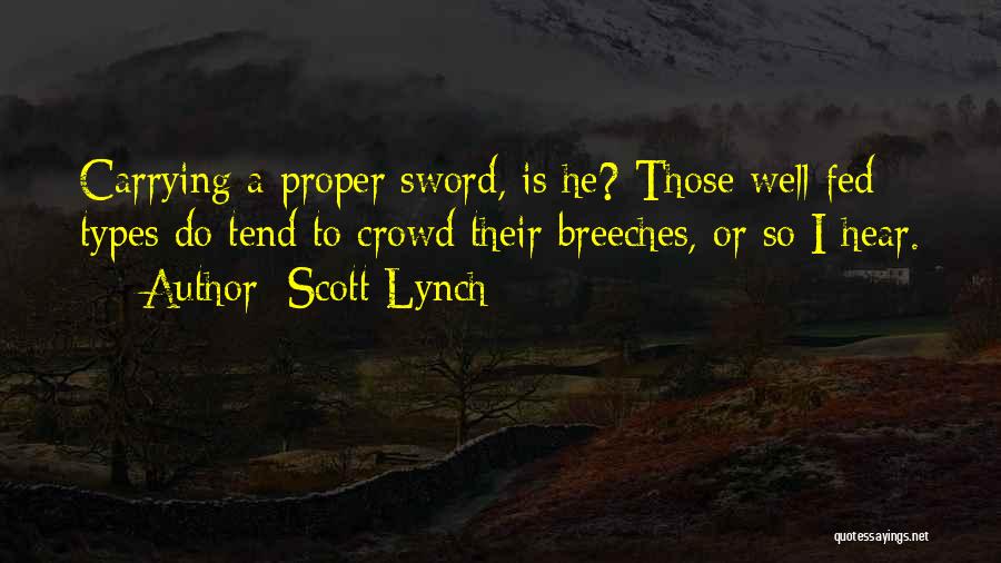 Scott Lynch Quotes: Carrying A Proper Sword, Is He? Those Well-fed Types Do Tend To Crowd Their Breeches, Or So I Hear.