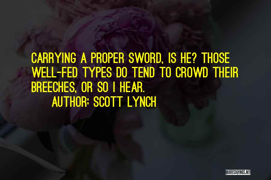 Scott Lynch Quotes: Carrying A Proper Sword, Is He? Those Well-fed Types Do Tend To Crowd Their Breeches, Or So I Hear.