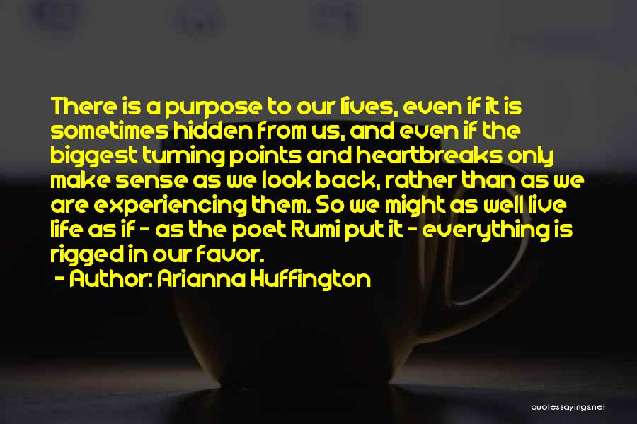 Arianna Huffington Quotes: There Is A Purpose To Our Lives, Even If It Is Sometimes Hidden From Us, And Even If The Biggest