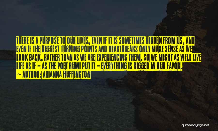 Arianna Huffington Quotes: There Is A Purpose To Our Lives, Even If It Is Sometimes Hidden From Us, And Even If The Biggest