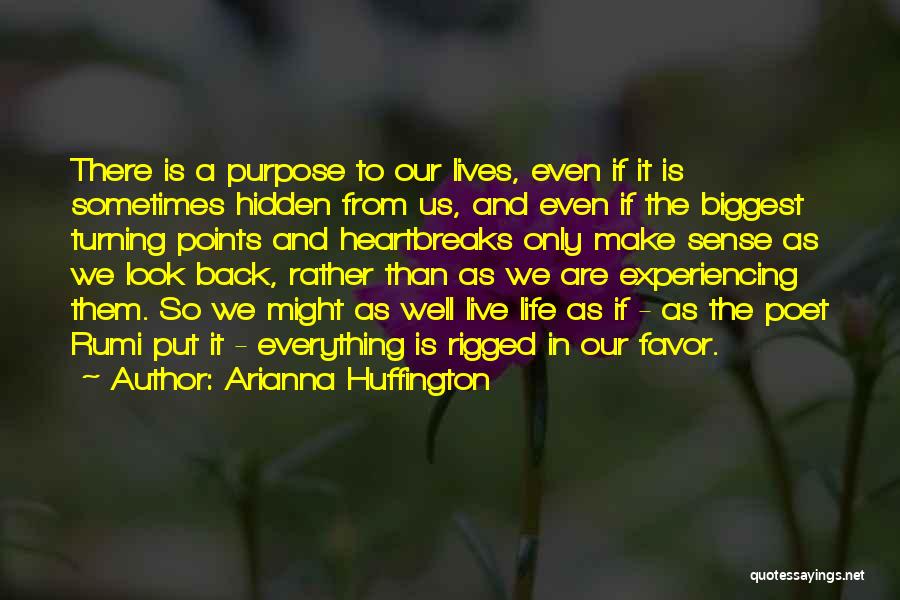 Arianna Huffington Quotes: There Is A Purpose To Our Lives, Even If It Is Sometimes Hidden From Us, And Even If The Biggest