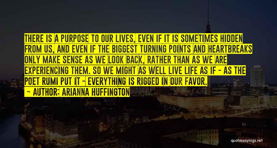 Arianna Huffington Quotes: There Is A Purpose To Our Lives, Even If It Is Sometimes Hidden From Us, And Even If The Biggest