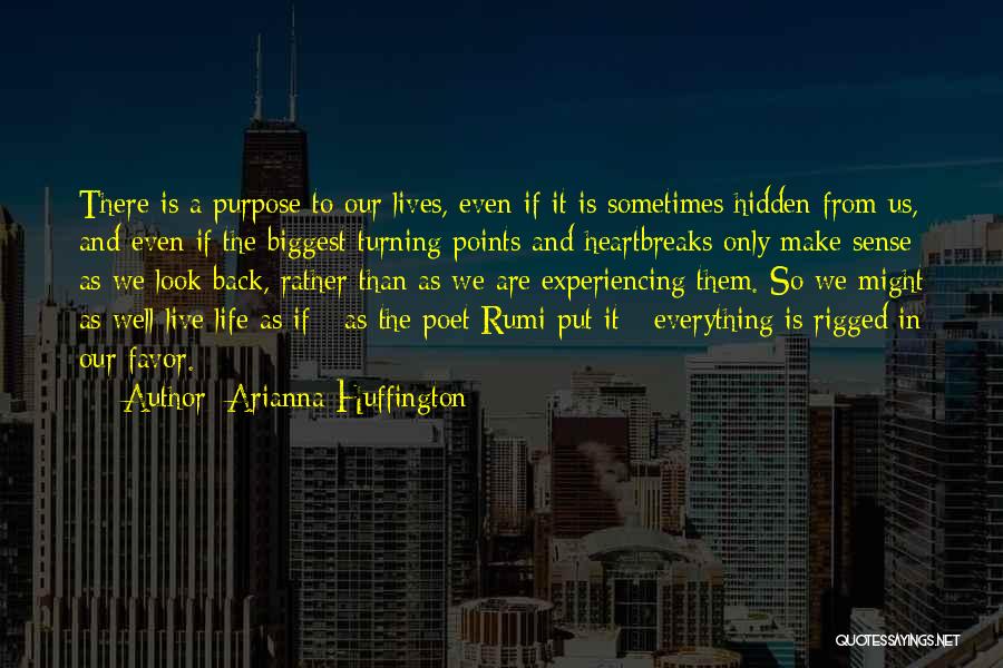 Arianna Huffington Quotes: There Is A Purpose To Our Lives, Even If It Is Sometimes Hidden From Us, And Even If The Biggest