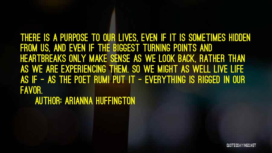 Arianna Huffington Quotes: There Is A Purpose To Our Lives, Even If It Is Sometimes Hidden From Us, And Even If The Biggest