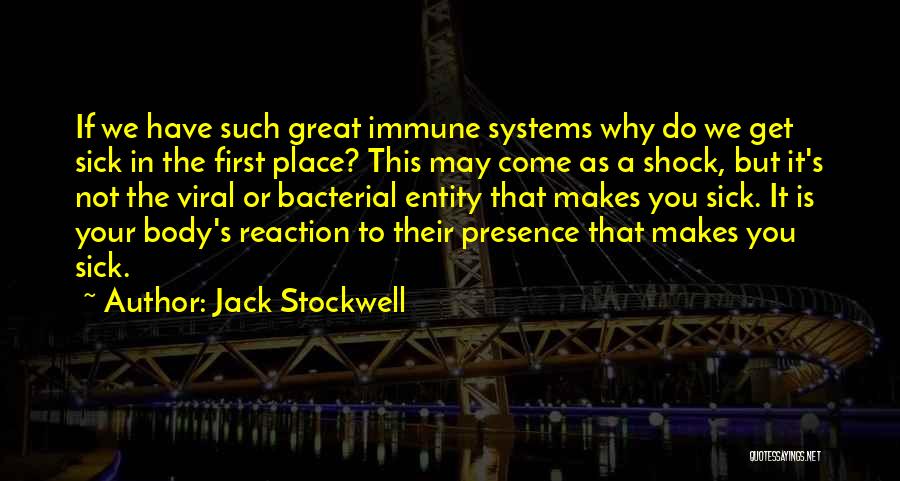 Jack Stockwell Quotes: If We Have Such Great Immune Systems Why Do We Get Sick In The First Place? This May Come As