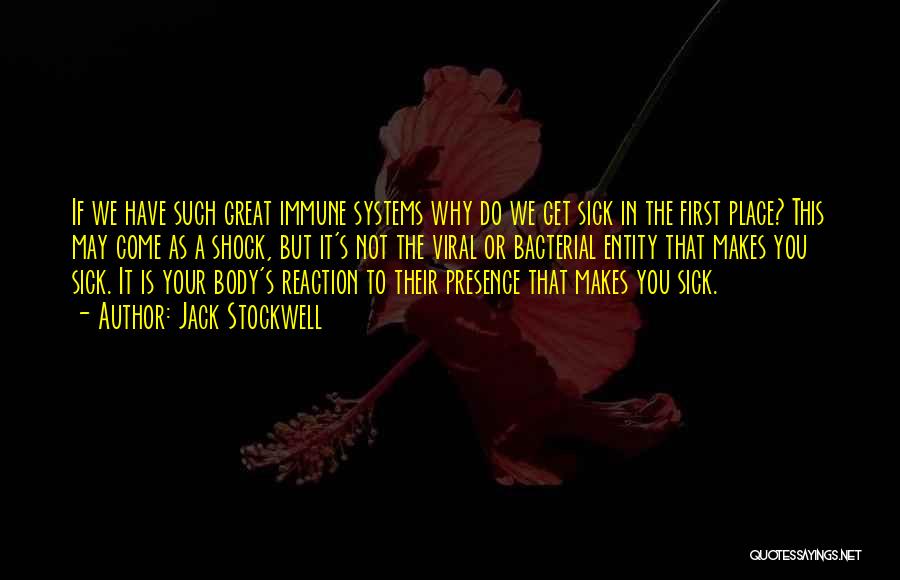 Jack Stockwell Quotes: If We Have Such Great Immune Systems Why Do We Get Sick In The First Place? This May Come As