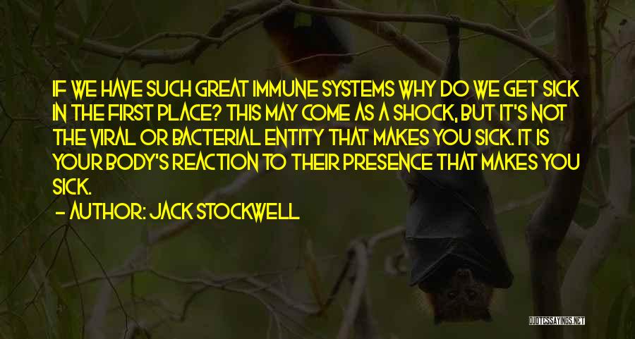 Jack Stockwell Quotes: If We Have Such Great Immune Systems Why Do We Get Sick In The First Place? This May Come As