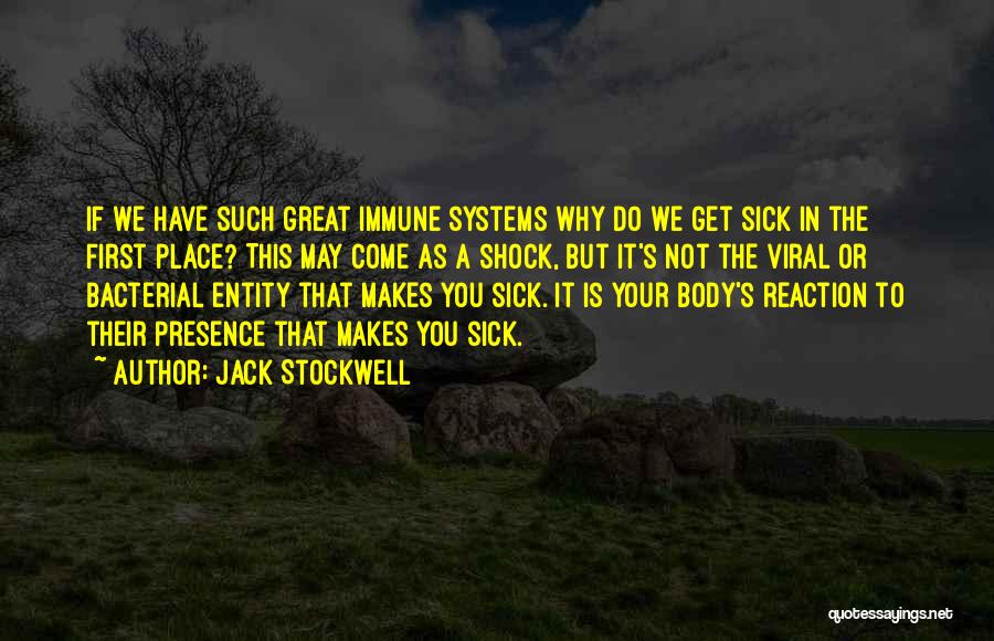 Jack Stockwell Quotes: If We Have Such Great Immune Systems Why Do We Get Sick In The First Place? This May Come As