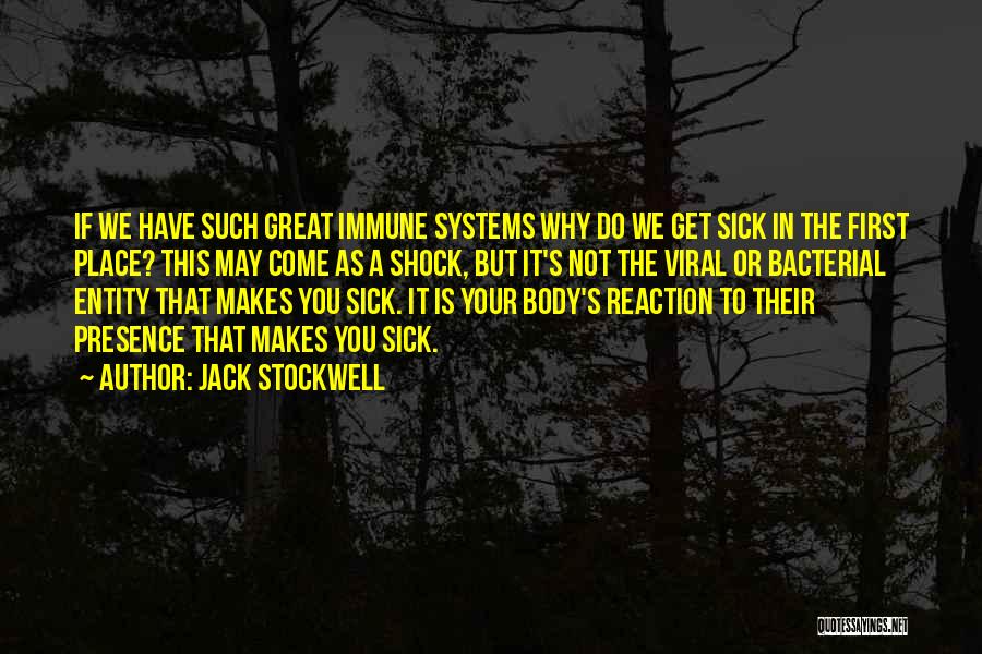 Jack Stockwell Quotes: If We Have Such Great Immune Systems Why Do We Get Sick In The First Place? This May Come As