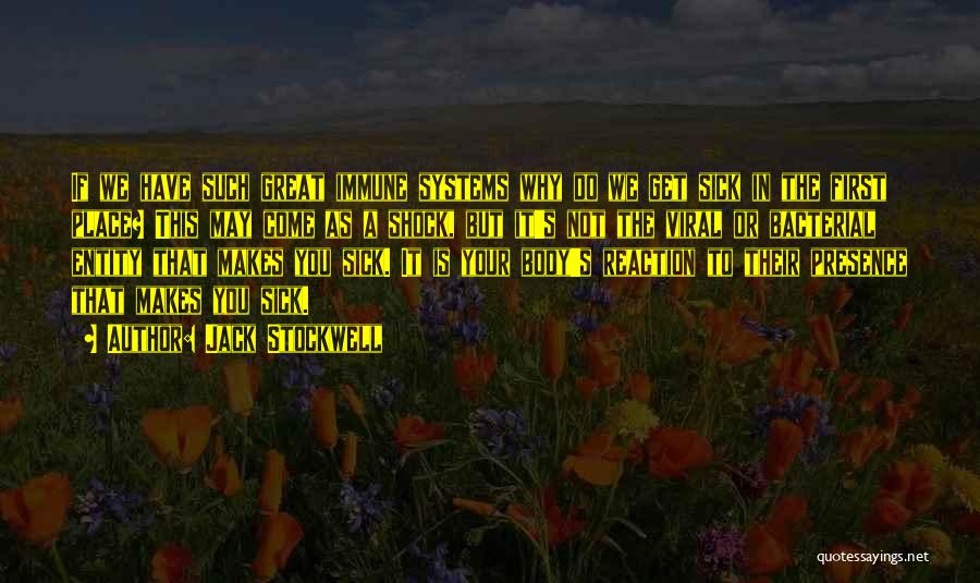 Jack Stockwell Quotes: If We Have Such Great Immune Systems Why Do We Get Sick In The First Place? This May Come As