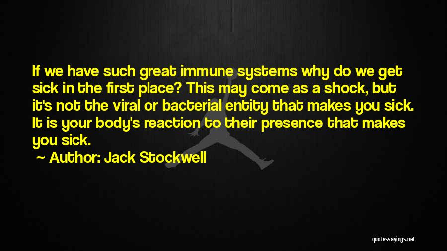 Jack Stockwell Quotes: If We Have Such Great Immune Systems Why Do We Get Sick In The First Place? This May Come As