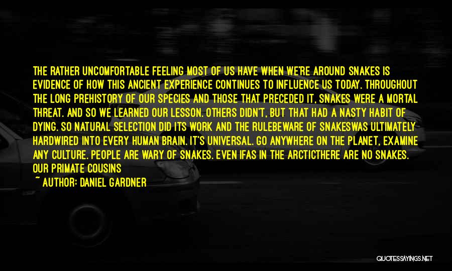 Daniel Gardner Quotes: The Rather Uncomfortable Feeling Most Of Us Have When We're Around Snakes Is Evidence Of How This Ancient Experience Continues