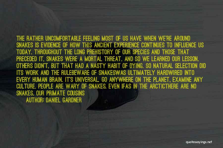 Daniel Gardner Quotes: The Rather Uncomfortable Feeling Most Of Us Have When We're Around Snakes Is Evidence Of How This Ancient Experience Continues