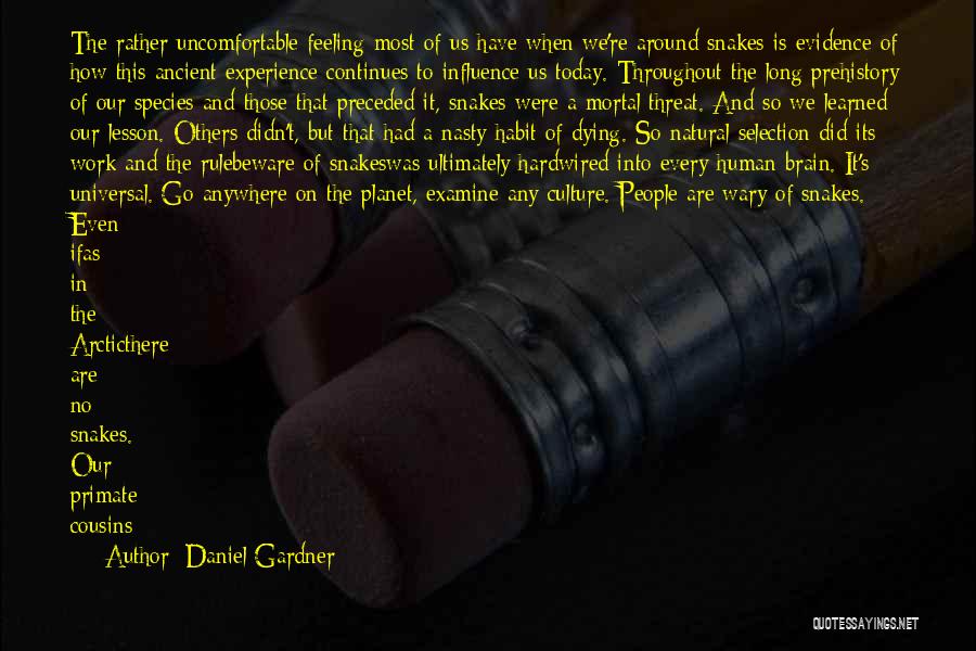 Daniel Gardner Quotes: The Rather Uncomfortable Feeling Most Of Us Have When We're Around Snakes Is Evidence Of How This Ancient Experience Continues