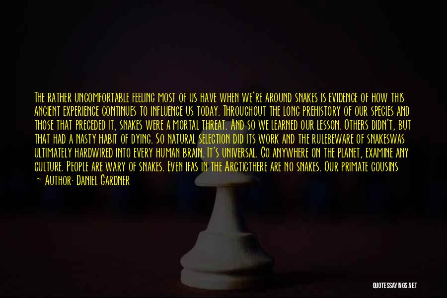 Daniel Gardner Quotes: The Rather Uncomfortable Feeling Most Of Us Have When We're Around Snakes Is Evidence Of How This Ancient Experience Continues