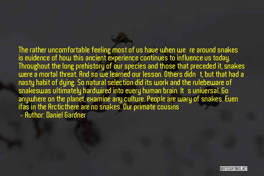 Daniel Gardner Quotes: The Rather Uncomfortable Feeling Most Of Us Have When We're Around Snakes Is Evidence Of How This Ancient Experience Continues