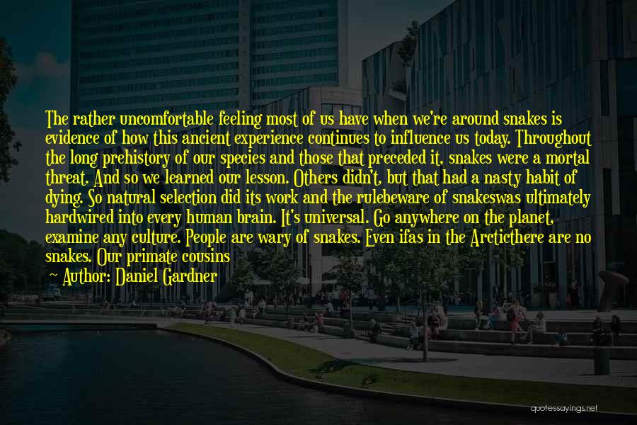 Daniel Gardner Quotes: The Rather Uncomfortable Feeling Most Of Us Have When We're Around Snakes Is Evidence Of How This Ancient Experience Continues