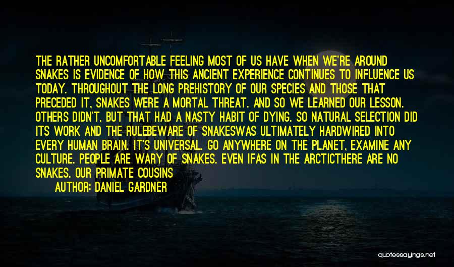 Daniel Gardner Quotes: The Rather Uncomfortable Feeling Most Of Us Have When We're Around Snakes Is Evidence Of How This Ancient Experience Continues