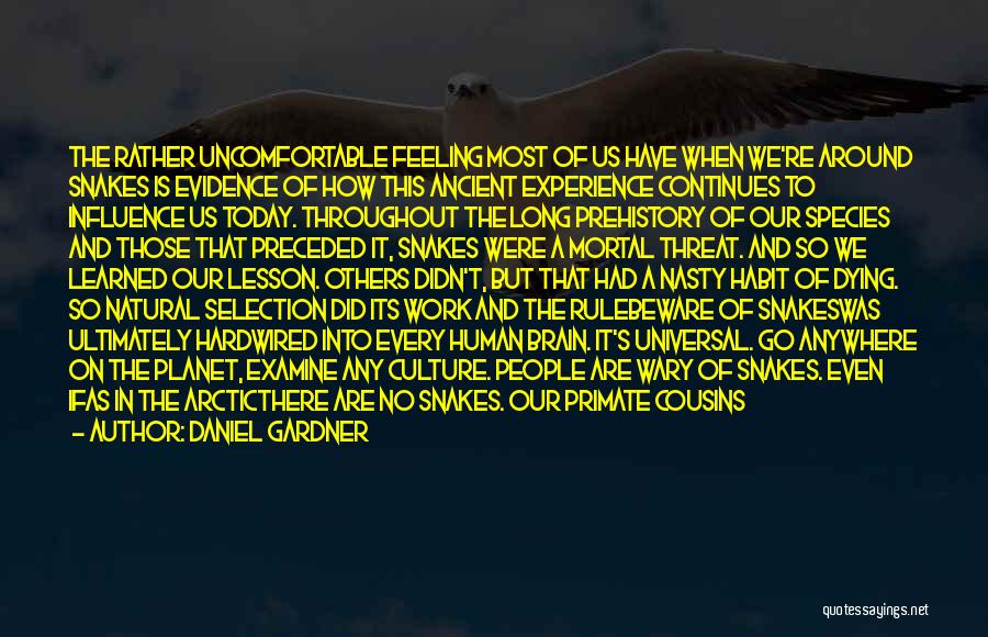 Daniel Gardner Quotes: The Rather Uncomfortable Feeling Most Of Us Have When We're Around Snakes Is Evidence Of How This Ancient Experience Continues