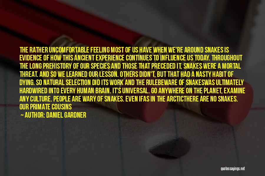 Daniel Gardner Quotes: The Rather Uncomfortable Feeling Most Of Us Have When We're Around Snakes Is Evidence Of How This Ancient Experience Continues