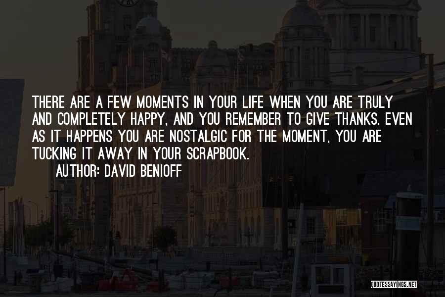 David Benioff Quotes: There Are A Few Moments In Your Life When You Are Truly And Completely Happy, And You Remember To Give