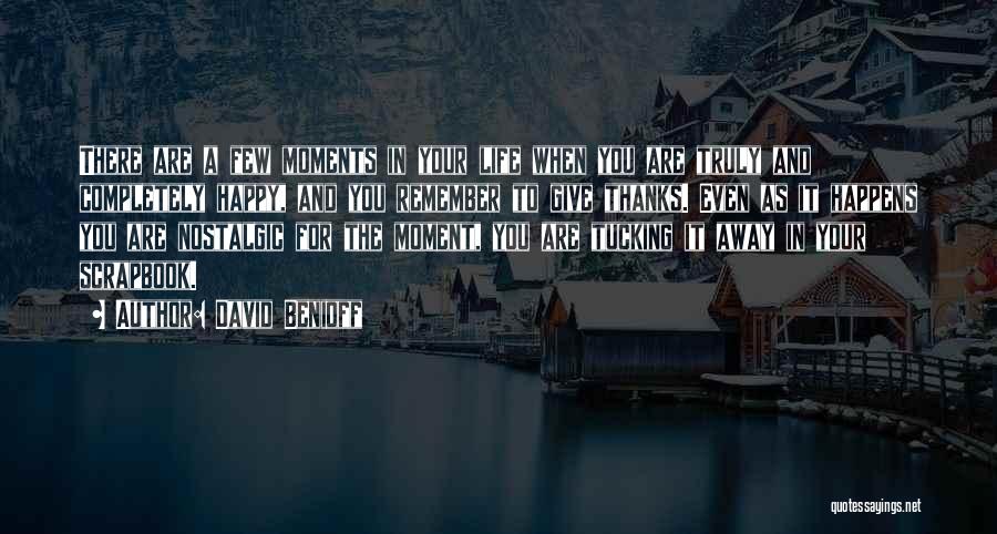 David Benioff Quotes: There Are A Few Moments In Your Life When You Are Truly And Completely Happy, And You Remember To Give