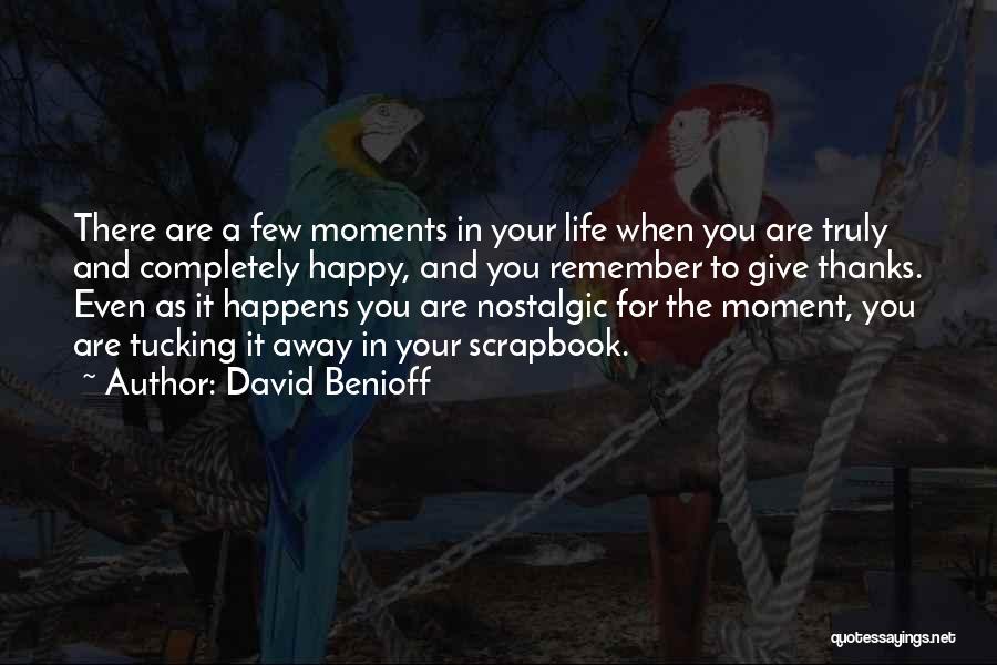 David Benioff Quotes: There Are A Few Moments In Your Life When You Are Truly And Completely Happy, And You Remember To Give