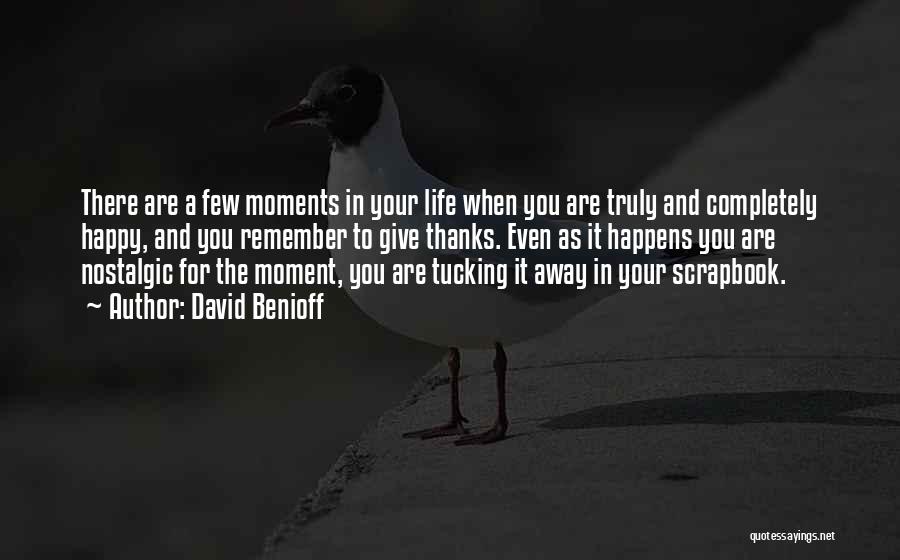 David Benioff Quotes: There Are A Few Moments In Your Life When You Are Truly And Completely Happy, And You Remember To Give