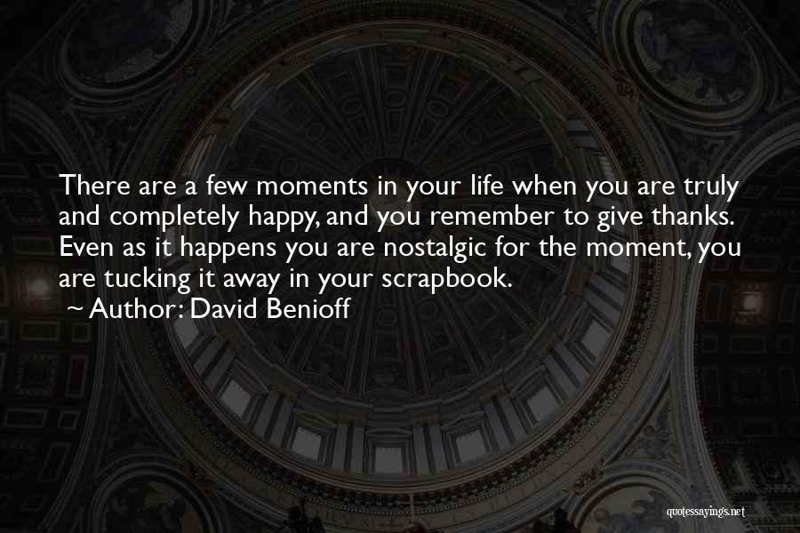 David Benioff Quotes: There Are A Few Moments In Your Life When You Are Truly And Completely Happy, And You Remember To Give