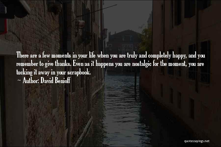 David Benioff Quotes: There Are A Few Moments In Your Life When You Are Truly And Completely Happy, And You Remember To Give