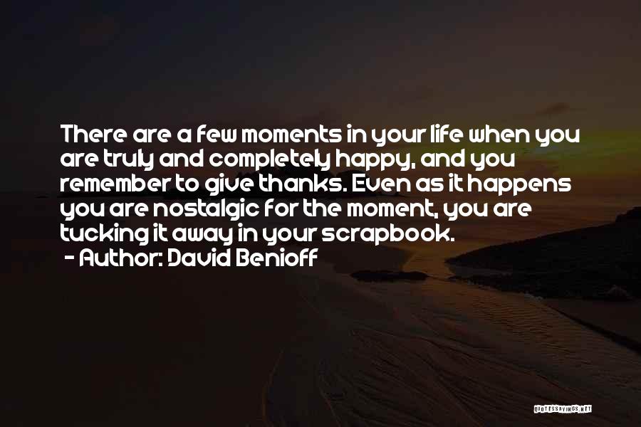David Benioff Quotes: There Are A Few Moments In Your Life When You Are Truly And Completely Happy, And You Remember To Give
