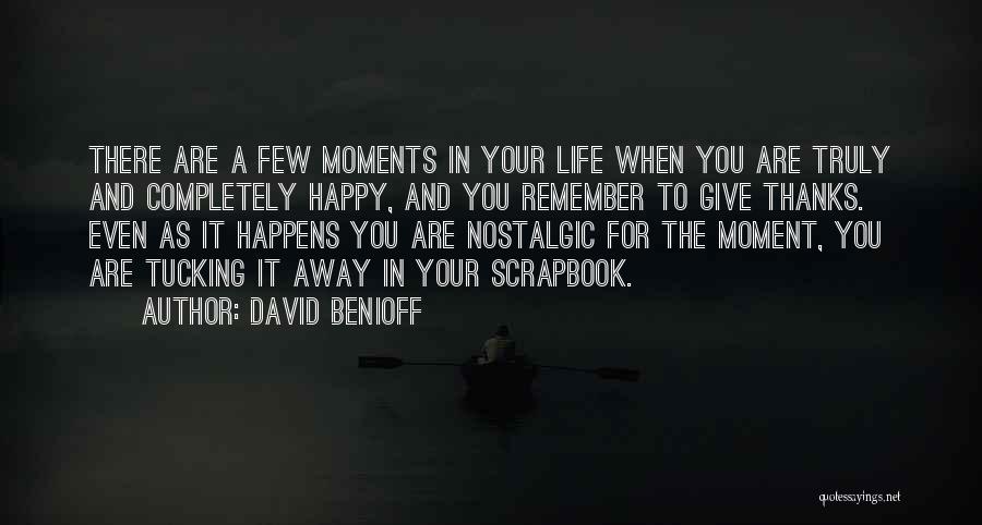 David Benioff Quotes: There Are A Few Moments In Your Life When You Are Truly And Completely Happy, And You Remember To Give