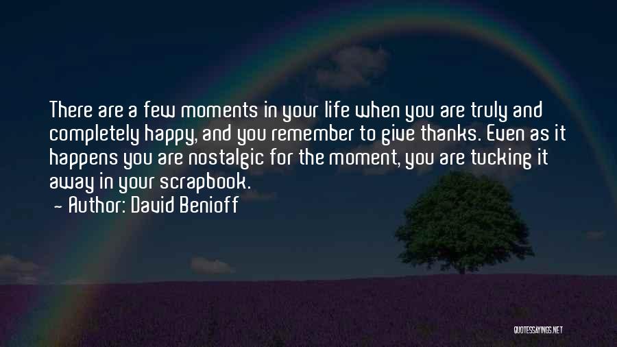 David Benioff Quotes: There Are A Few Moments In Your Life When You Are Truly And Completely Happy, And You Remember To Give