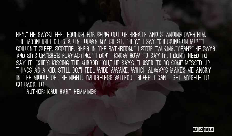 Kaui Hart Hemmings Quotes: Hey, He Says.i Feel Foolish For Being Out Of Breath And Standing Over Him. The Moonlight Cuts A Line Down