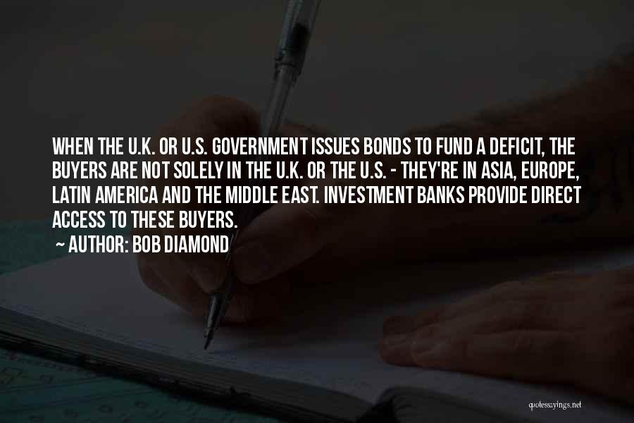 Bob Diamond Quotes: When The U.k. Or U.s. Government Issues Bonds To Fund A Deficit, The Buyers Are Not Solely In The U.k.