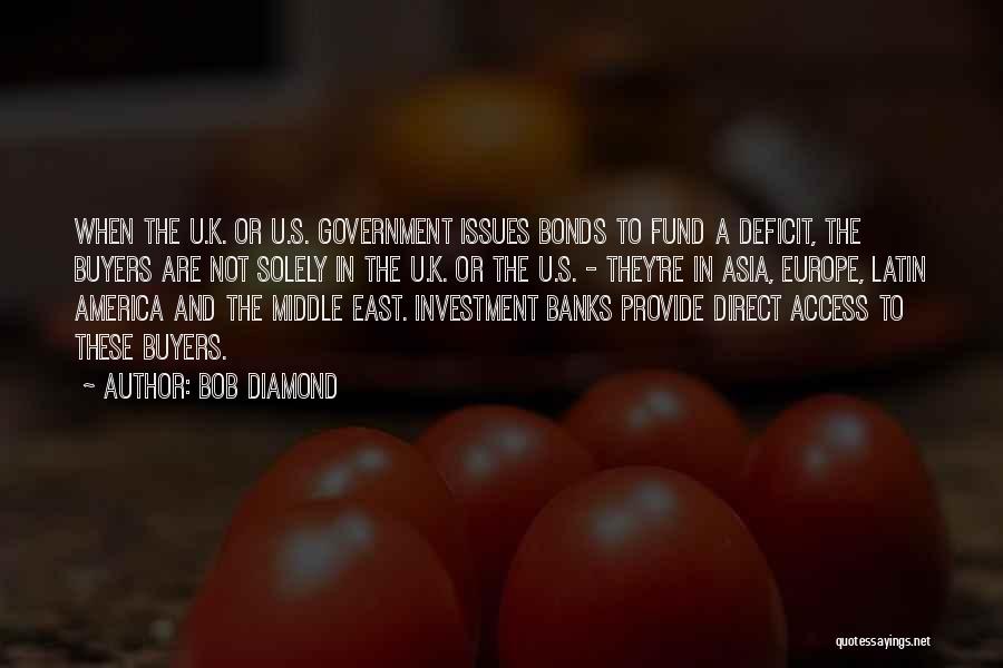 Bob Diamond Quotes: When The U.k. Or U.s. Government Issues Bonds To Fund A Deficit, The Buyers Are Not Solely In The U.k.