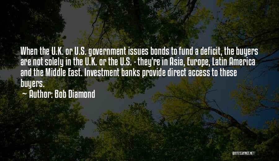 Bob Diamond Quotes: When The U.k. Or U.s. Government Issues Bonds To Fund A Deficit, The Buyers Are Not Solely In The U.k.