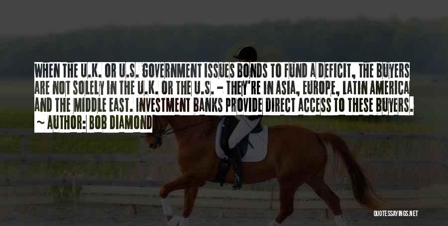 Bob Diamond Quotes: When The U.k. Or U.s. Government Issues Bonds To Fund A Deficit, The Buyers Are Not Solely In The U.k.