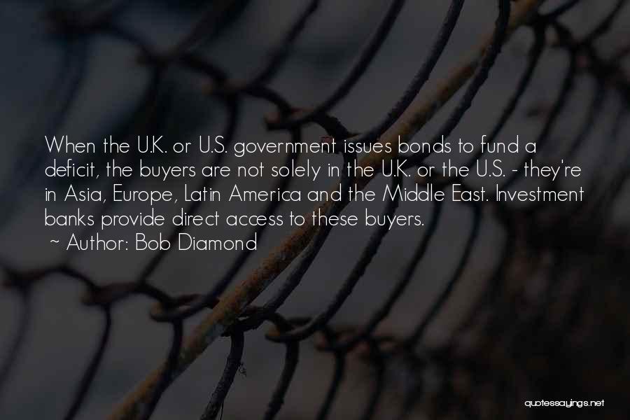 Bob Diamond Quotes: When The U.k. Or U.s. Government Issues Bonds To Fund A Deficit, The Buyers Are Not Solely In The U.k.