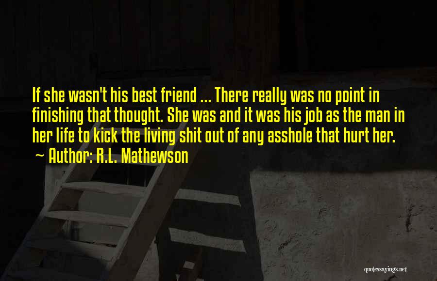 R.L. Mathewson Quotes: If She Wasn't His Best Friend ... There Really Was No Point In Finishing That Thought. She Was And It