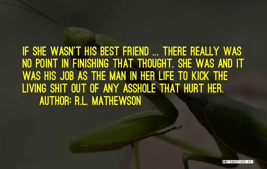 R.L. Mathewson Quotes: If She Wasn't His Best Friend ... There Really Was No Point In Finishing That Thought. She Was And It