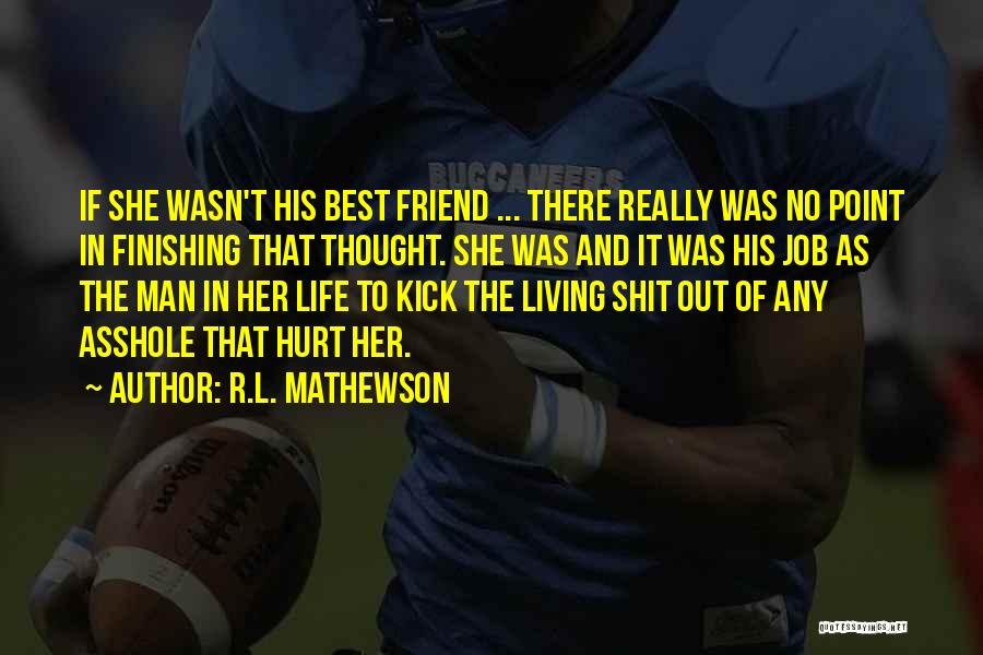 R.L. Mathewson Quotes: If She Wasn't His Best Friend ... There Really Was No Point In Finishing That Thought. She Was And It