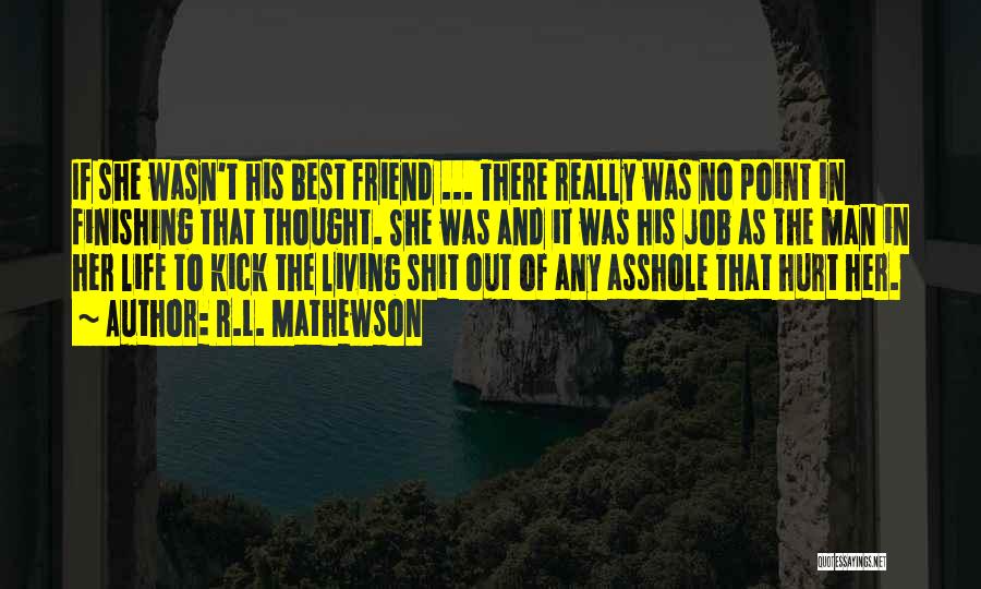 R.L. Mathewson Quotes: If She Wasn't His Best Friend ... There Really Was No Point In Finishing That Thought. She Was And It