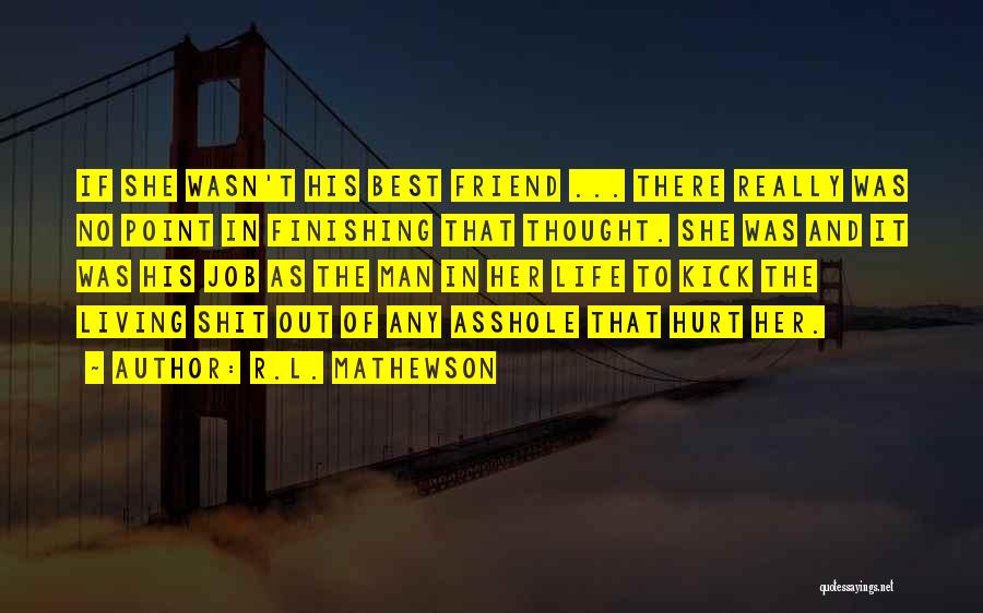 R.L. Mathewson Quotes: If She Wasn't His Best Friend ... There Really Was No Point In Finishing That Thought. She Was And It