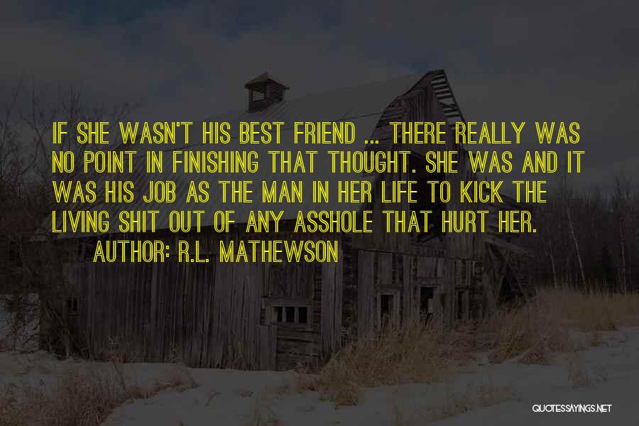 R.L. Mathewson Quotes: If She Wasn't His Best Friend ... There Really Was No Point In Finishing That Thought. She Was And It