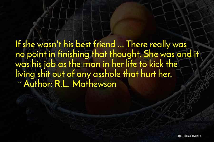 R.L. Mathewson Quotes: If She Wasn't His Best Friend ... There Really Was No Point In Finishing That Thought. She Was And It