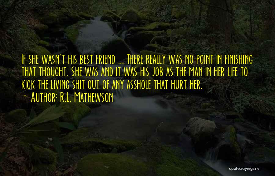 R.L. Mathewson Quotes: If She Wasn't His Best Friend ... There Really Was No Point In Finishing That Thought. She Was And It