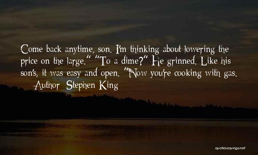 Stephen King Quotes: Come Back Anytime, Son. I'm Thinking About Lowering The Price On The Large. To A Dime? He Grinned. Like His